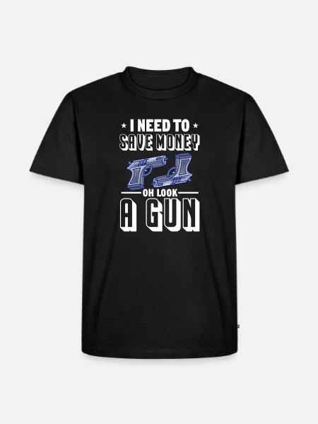 I need to save money oh look a gun Design for a - Men's Premium Organic T-Shirt - black