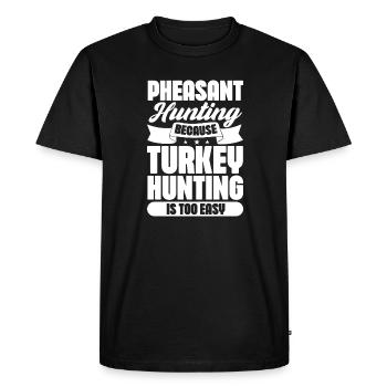 Pheasant hunting because Turkey hunting is too - Men's Premium Organic T-Shirt - black - Front - Nico (187cm)