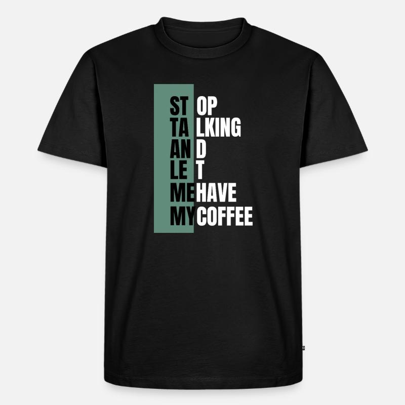 Stop Talking – Need Coffee First - Men's Premium Organic T-Shirt - black