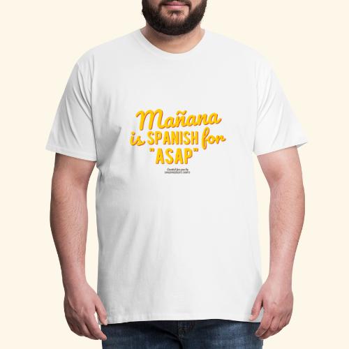 Mañana is Spanish for ASAP - Männer Premium T-Shirt