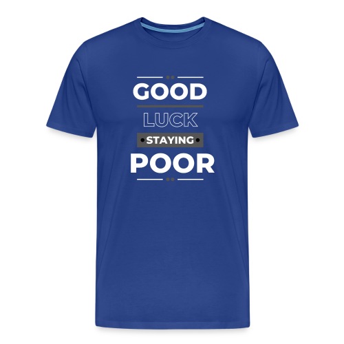 Good Luck Staying poor - Men's Premium T-Shirt