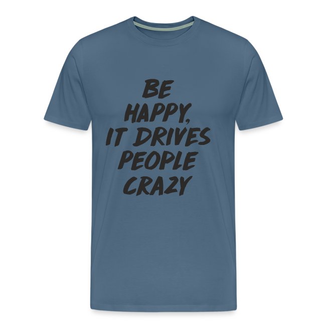 Be Happy it Drives People Crazy