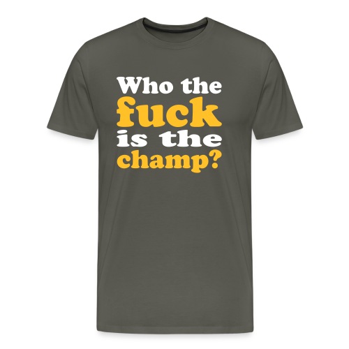 Who the fuck is the champ? - Männer Premium T-Shirt