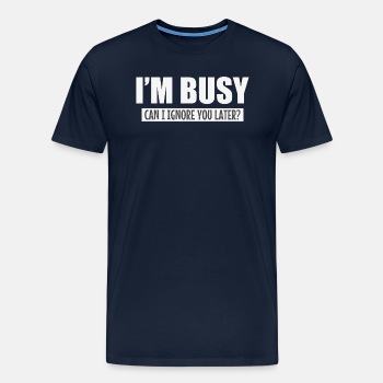 I'm busy, can i ignore you later? - Premium T-shirt for men