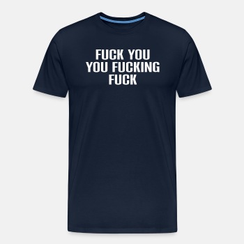 Fuck you you fucking fuck - Premium T-shirt for men