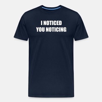 I noticed you noticing - Premium T-shirt for men