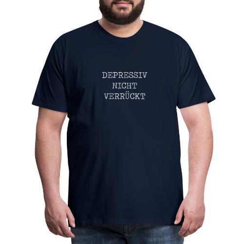 Depressiv Nicht Verrückt - Weiß - Männer Premium T-Shirt