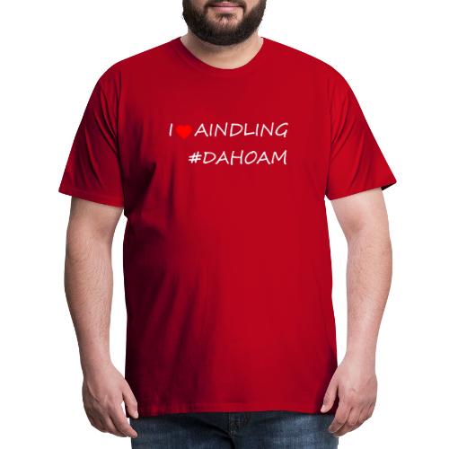 I ❤️ AINDLING #DAHOAM - Männer Premium T-Shirt