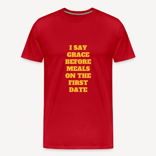 I say Grace Before Meals...... - Men's Premium T-Shirt