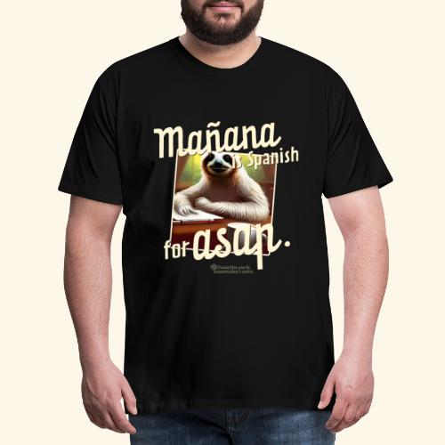 Mañana ist Spanisch für ASAP Spruch und Faultier - Männer Premium T-Shirt