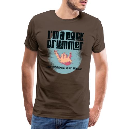 i am a rock drummer but otherwise very friendly - Männer Premium T-Shirt