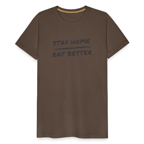 Stay Home Eat Better - Männer Premium T-Shirt
