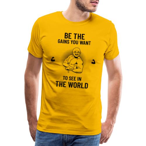 Be the Gains You want to See in the World - Men's Premium T-Shirt