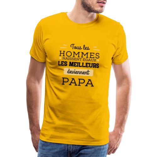 Les hommes naissent égaux les meilleurs sont papa - T-shirt Premium Homme