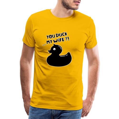 YOU DUCK MY WIFE ?! - Jeux de mots - T-shirt Premium Homme