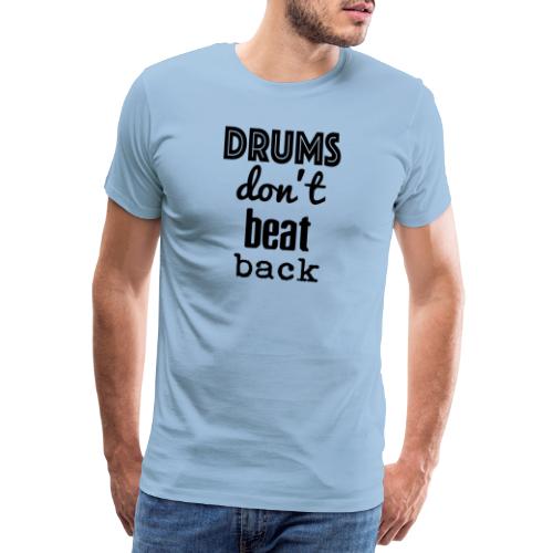 drums dont beat back Schlagzeug - Männer Premium T-Shirt
