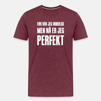 Før var jeg innbilsk, men nå er jeg perfekt - Premium T-skjorte for menn