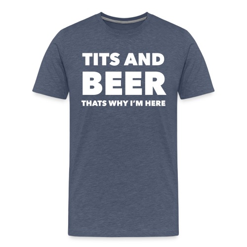 Tits and beer thats why I'm here - Premium-T-shirt herr