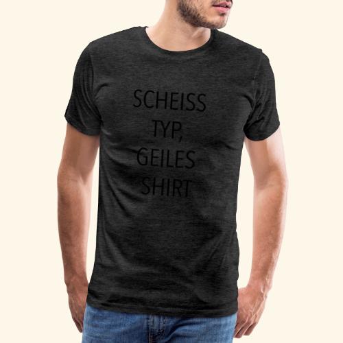 Scheiss Typ, geiles Shirt - Männer Premium T-Shirt