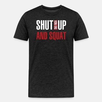 Shut the fuck up and squat - Premium T-shirt for men