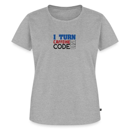 I turn caffeine into code - Women's Premium Organic T-shirt