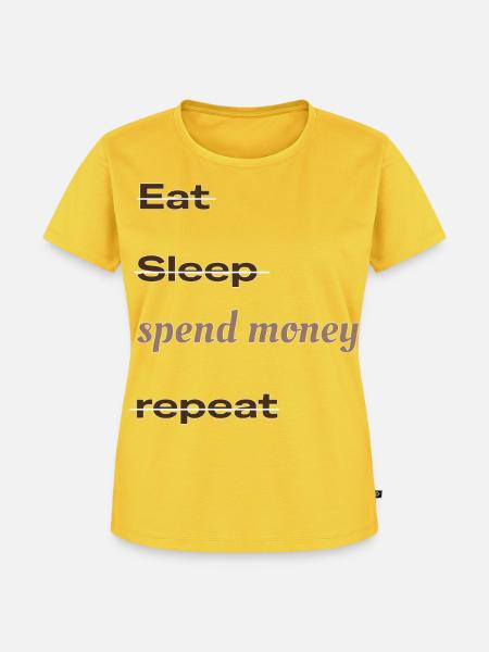 eat_sleep_spend_money_repeat - Frauen Premium Bio T-Shirt - Sonnengelb