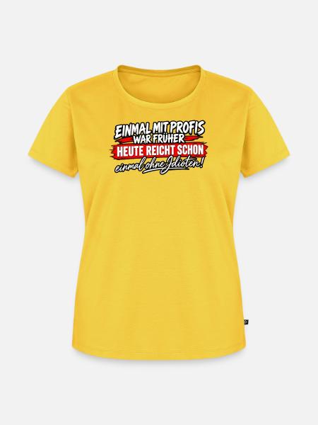 Früher Profi, Heute Ohne Idioten - Frauen Premium Bio T-Shirt - Sonnengelb