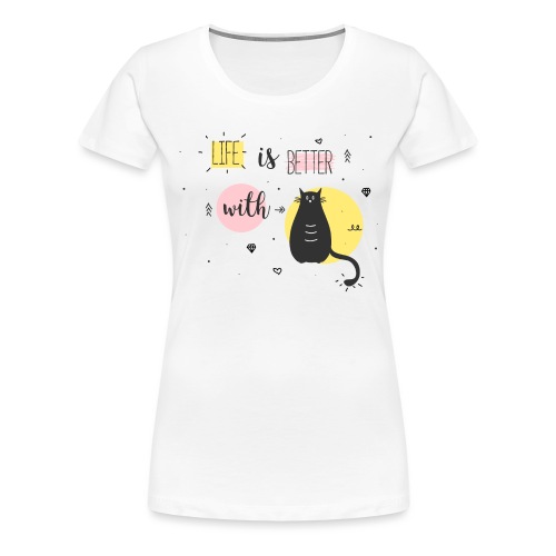 Life is better with cat - Frauen Premium T-Shirt