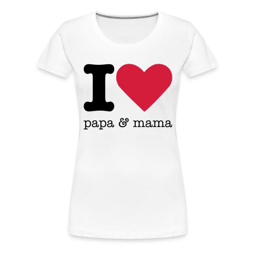 I Love Papa & Mama - Vrouwen Premium T-shirt