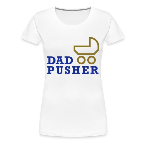 dad_pusher_T-Shirt - Frauen Premium T-Shirt