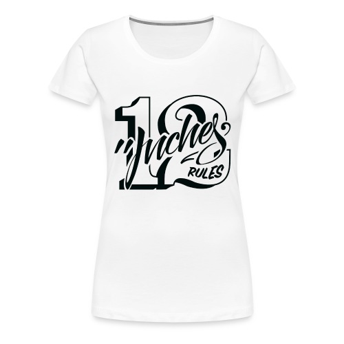 12 Inches Rules - Camiseta premium mujer