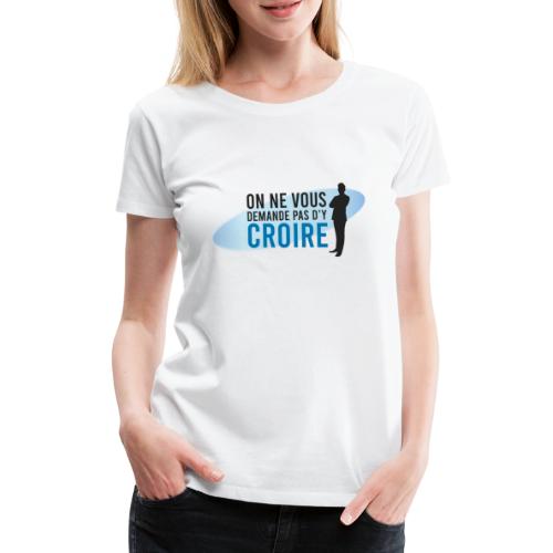 On Ne Vous Demande Pas d'y Croire - La Boutique - T-shirt Premium Femme