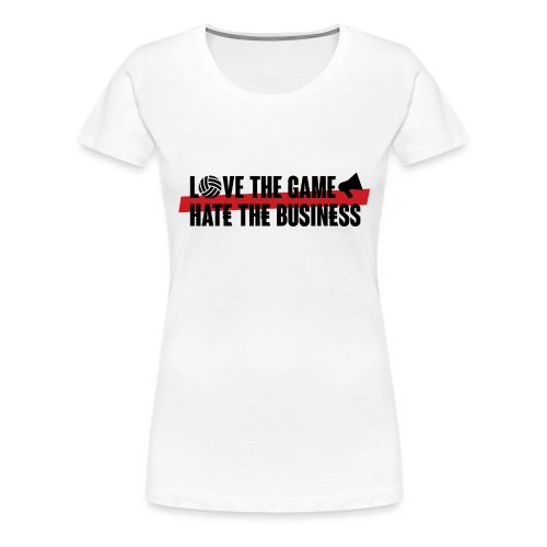Love the game, hate the business - T-shirt Premium Femme