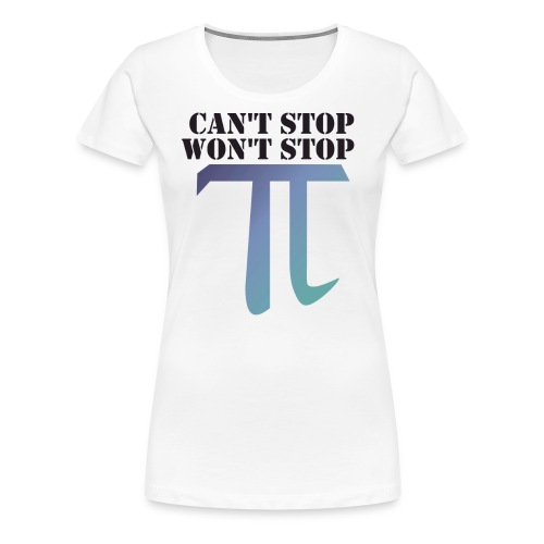 Pi Day Cant Stop Wont Stop Shirt Hell - Frauen Premium T-Shirt
