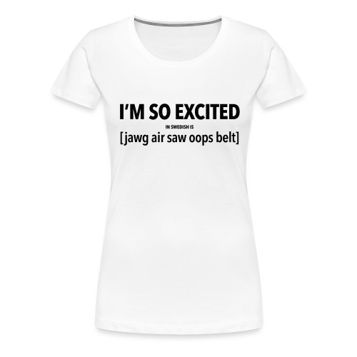 I'm so excited - Women's Premium T-Shirt