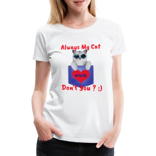 Always with my cat, don't you? - Women's Premium T-Shirt