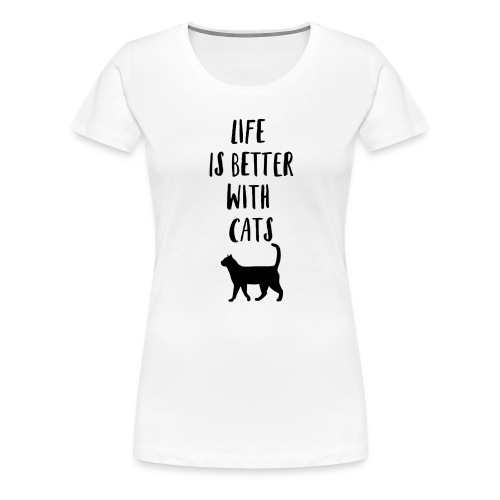 life is better with cats - Frauen Premium T-Shirt
