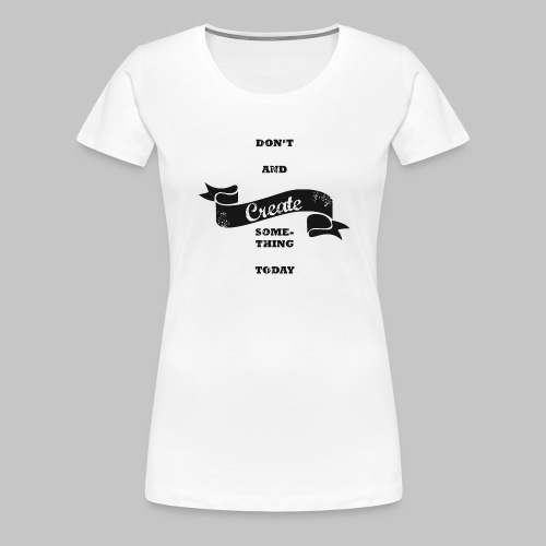 Create new. - Frauen Premium T-Shirt