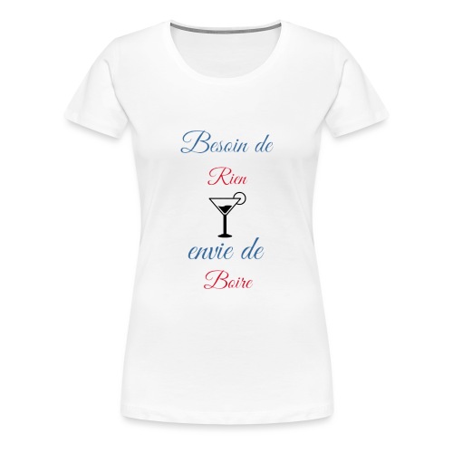 Besoin de rien envie de boire - T-shirt Premium Femme