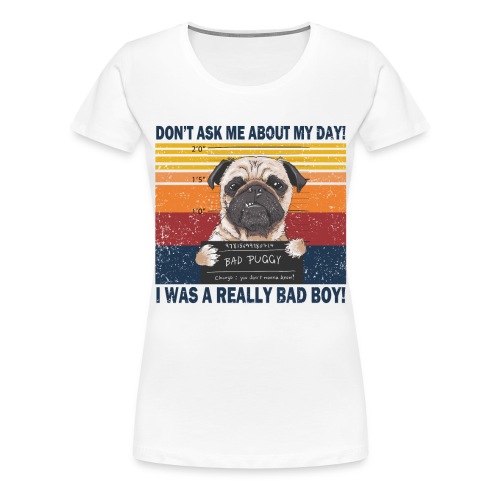 Don t ask me about my day i was a really bad boy - Frauen Premium T-Shirt