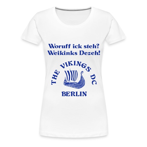 Woruff ick steh -- The Vikings DC Berlin - Frauen Premium T-Shirt