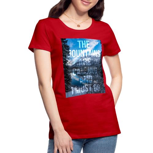 The mountains are calling and I must go - Women's Premium T-Shirt