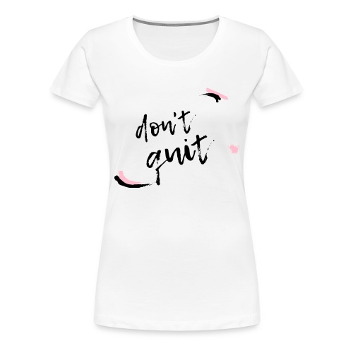 Don't quit - Frauen Premium T-Shirt