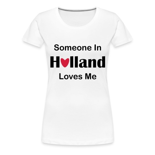 Someone in Holland loves me - Vrouwen Premium T-shirt