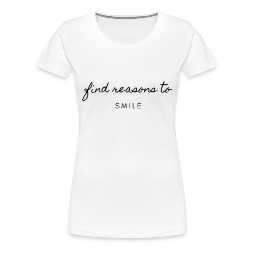 Find reasons to smile - Frauen Premium T-Shirt