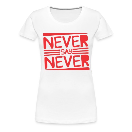 Never Say Never - Camiseta premium mujer