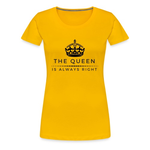THE QUEEN IS ALWAYS RIGHT - Frauen Premium T-Shirt
