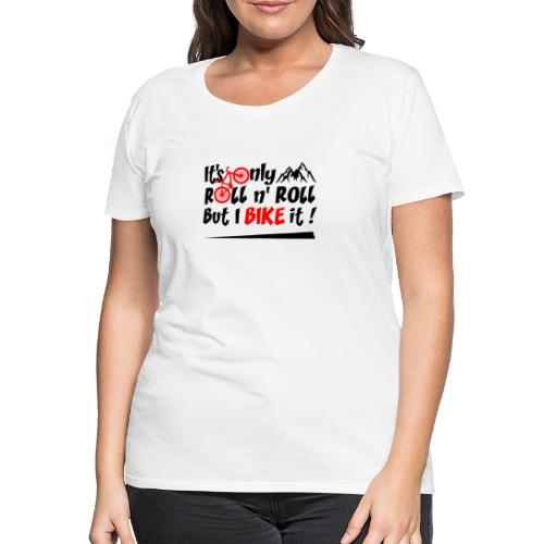 IT'S ONLY ROLL AND ROLL BUT I BIKE IT ! (vélo) - T-shirt Premium Femme