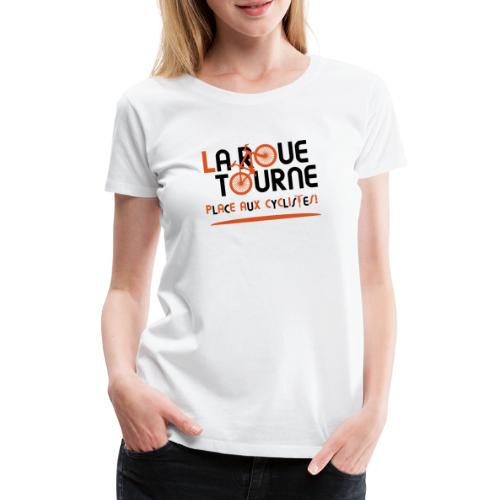 LA ROUE TOURNE, PLACE AUX CYCLISTES ! (vélo) - T-shirt Premium Femme