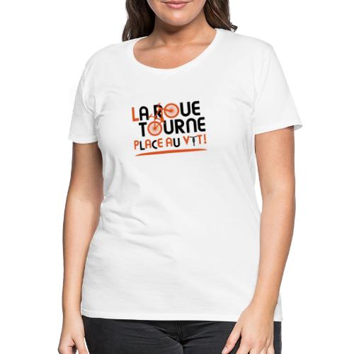 LA ROUE TOURNE, PLACE AU VTT ! (vélo) - T-shirt Premium Femme